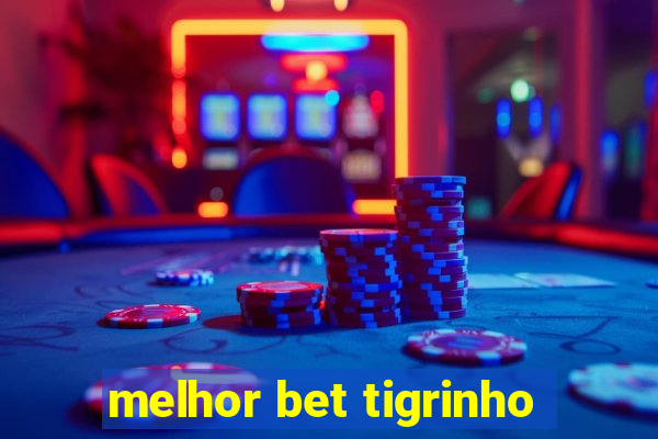 melhor bet tigrinho